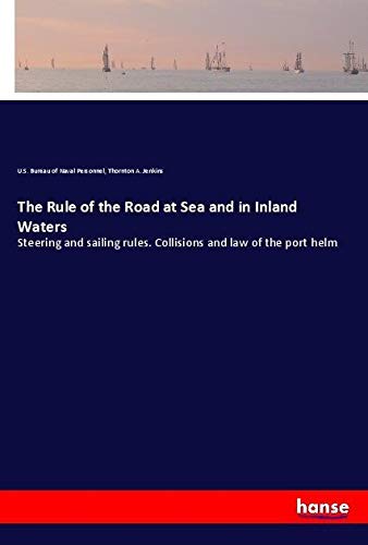 The Rule of the Road at Sea and in Inland Waters: Steering and sailing rules. Collisions and law of the port helm
