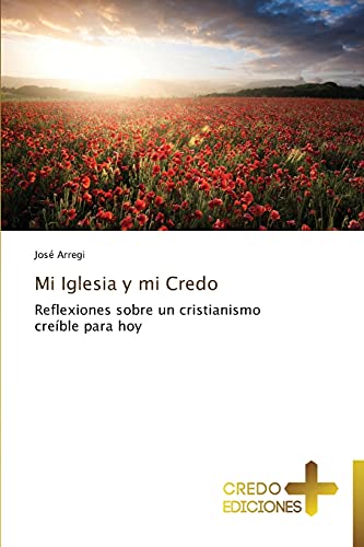 Mi Iglesia y mi Credo: Reflexiones sobre un cristianismo creíble para hoy