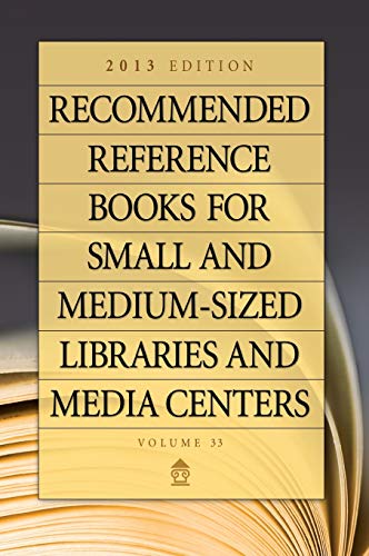 Recommended Reference Books for Small and Medium-Sized Libraries and Media Centers: 2013 Edition, Volume 33