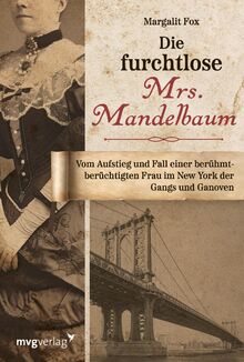 Die furchtlose Mrs. Mandelbaum: Vom Aufstieg und Fall einer berühmt-berüchtigten Frau im New York der Gangs und Ganoven