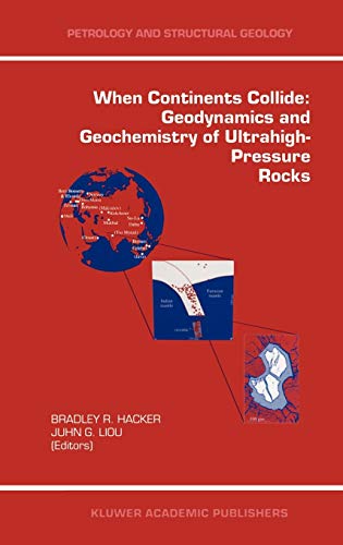 When Continents Collide: Geodynamics and Geochemistry of Ultrahigh-Pressure Rocks (Petrology and Structural Geology, 10, Band 10)