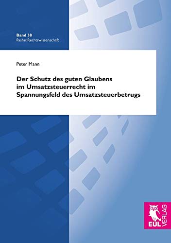 Der Schutz des guten Glaubens im Umsatzsteuerrecht im Spannungsfeld des Umsatzsteuerbetrugs (Rechtswissenschaft)