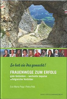 Frauenwege zum Erfolg: So hat sie das gemacht! Gute Gedanken - wertvolle Impulse - erfolgreich Vorbilder