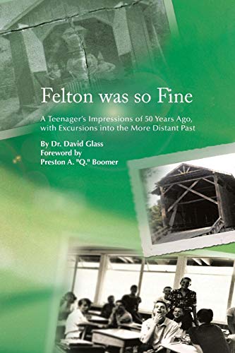 Felton was so Fine: A Teenager's Impressions of 50 Years Ago, with Excursions into the More Distant Past