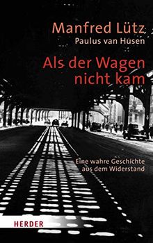 Als der Wagen nicht kam: Eine wahre Geschichte aus dem Widerstand