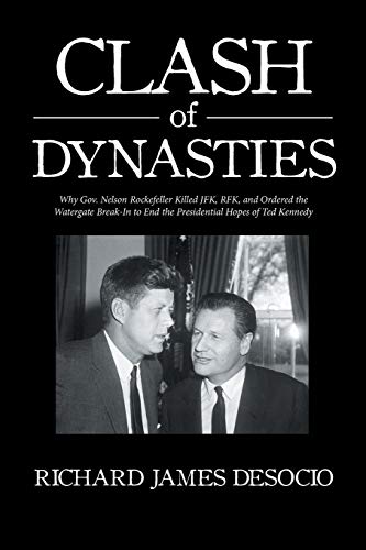 Clash of Dynasties: Why Gov. Nelson Rockefeller Killed JFK, RFK, and Ordered the Watergate Break-In to End the Presidential Hopes of Ted Kennedy