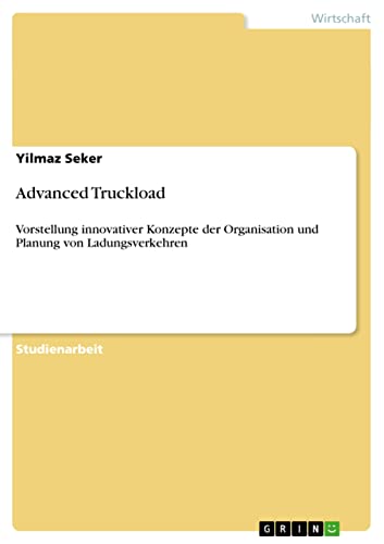 Advanced Truckload: Vorstellung innovativer Konzepte der Organisation und Planung von Ladungsverkehren