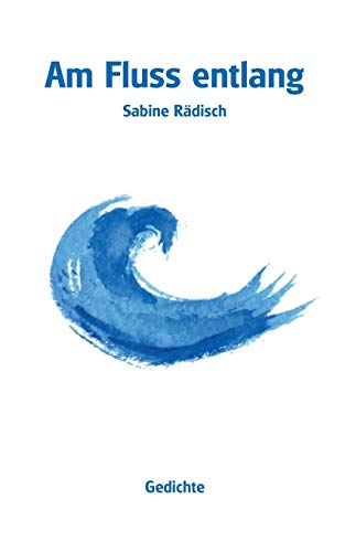 Am Fluss entlang: Gedichte