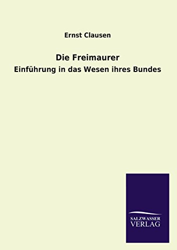 Die Freimaurer: Einführung in das Wesen ihres Bundes