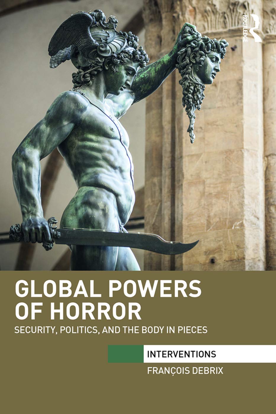 Global Powers of Horror: Security, Politics, and the Body in Pieces (Interventions)
