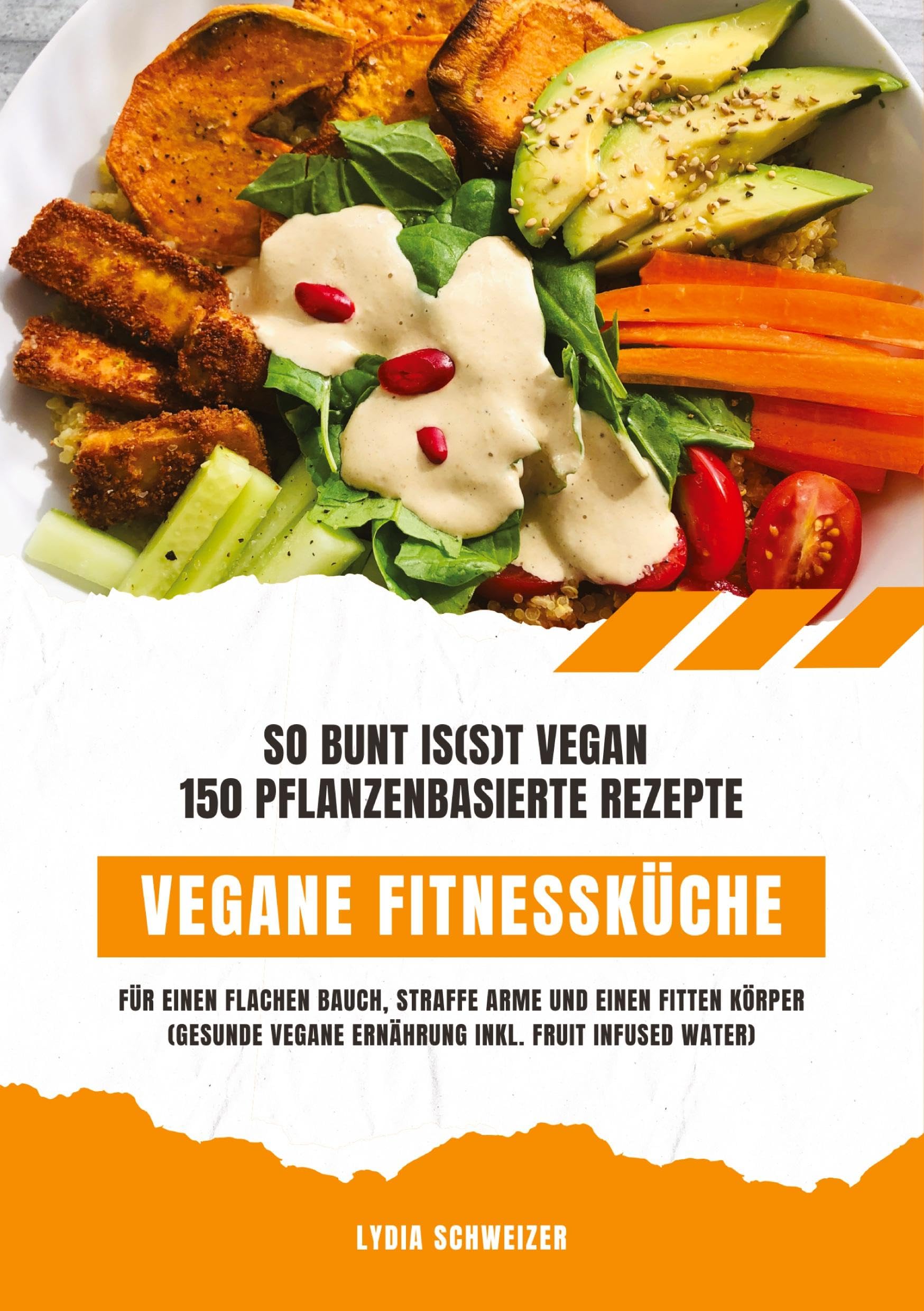 Vegane Fitnessküche: So bunt is(s)t vegan – 150 pflanzenbasierte Rezepte für einen flachen Bauch, straffe Arme und einen fitten Körper (Gesunde vegane Ernährung inkl. Fruit Infused Water)
