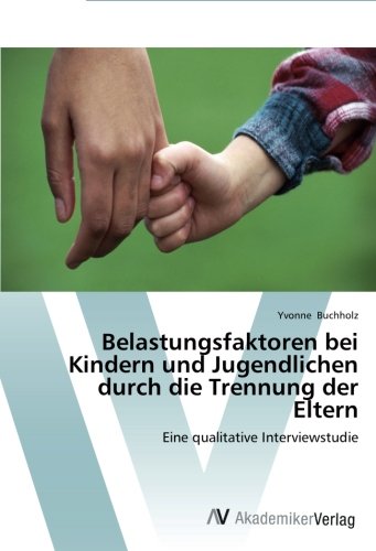 Belastungsfaktoren bei Kindern und Jugendlichen durch die Trennung der Eltern: Eine qualitative Interviewstudie