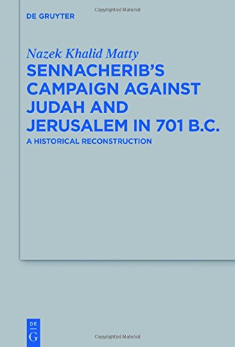 Sennacherib's Campaign Against Judah and Jerusalem in 701 B.C.: A Historical Reconstruction (Beihefte zur Zeitschrift für die alttestamentliche Wissenschaft, Band 487)