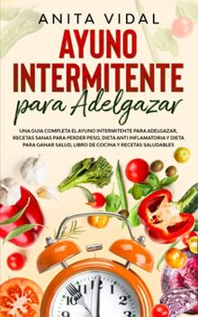 Ayuno Intermitente para adelgazar: Una guia completa ayuno intermitente para adelgazar, recetas sanas para perder peso, dieta antiinflamatoria y dieta ... Actualizada y Ampliada el 31 de Mayo de 2021)