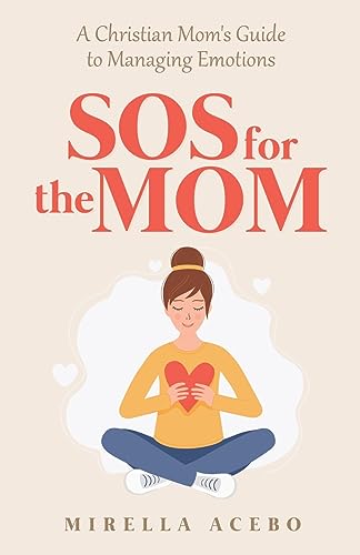 SOS for the MOM: A Christian Mom's Guide to Managing Emotions
