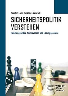 Sicherheitspolitik verstehen: Handlungsfelder, Kontroversen und Lösungsansätze (Politisches Sachbuch)