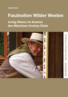 Faszination Wilder Westen: Living History im Kosmos des Münchner Cowboy-Clubs (Münchner Beiträge zur Volkskunde)