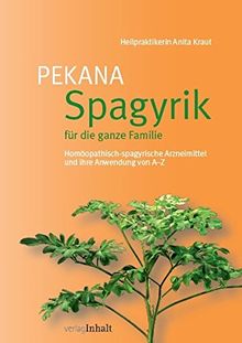 PEKANA Spagyrik für die ganze Familie: Homöopathisch-spagyrische Arzneimittel und ihre Anwendung von A–Z