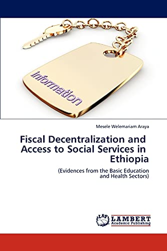 Fiscal Decentralization and Access to Social Services in Ethiopia: (Evidences from the Basic Education and Health Sectors)