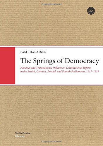 The Springs of Democracy: National and Transnational Debates on Constitutional Reform in the British, German, Swedish and Finnish Parliaments, 1917-1919