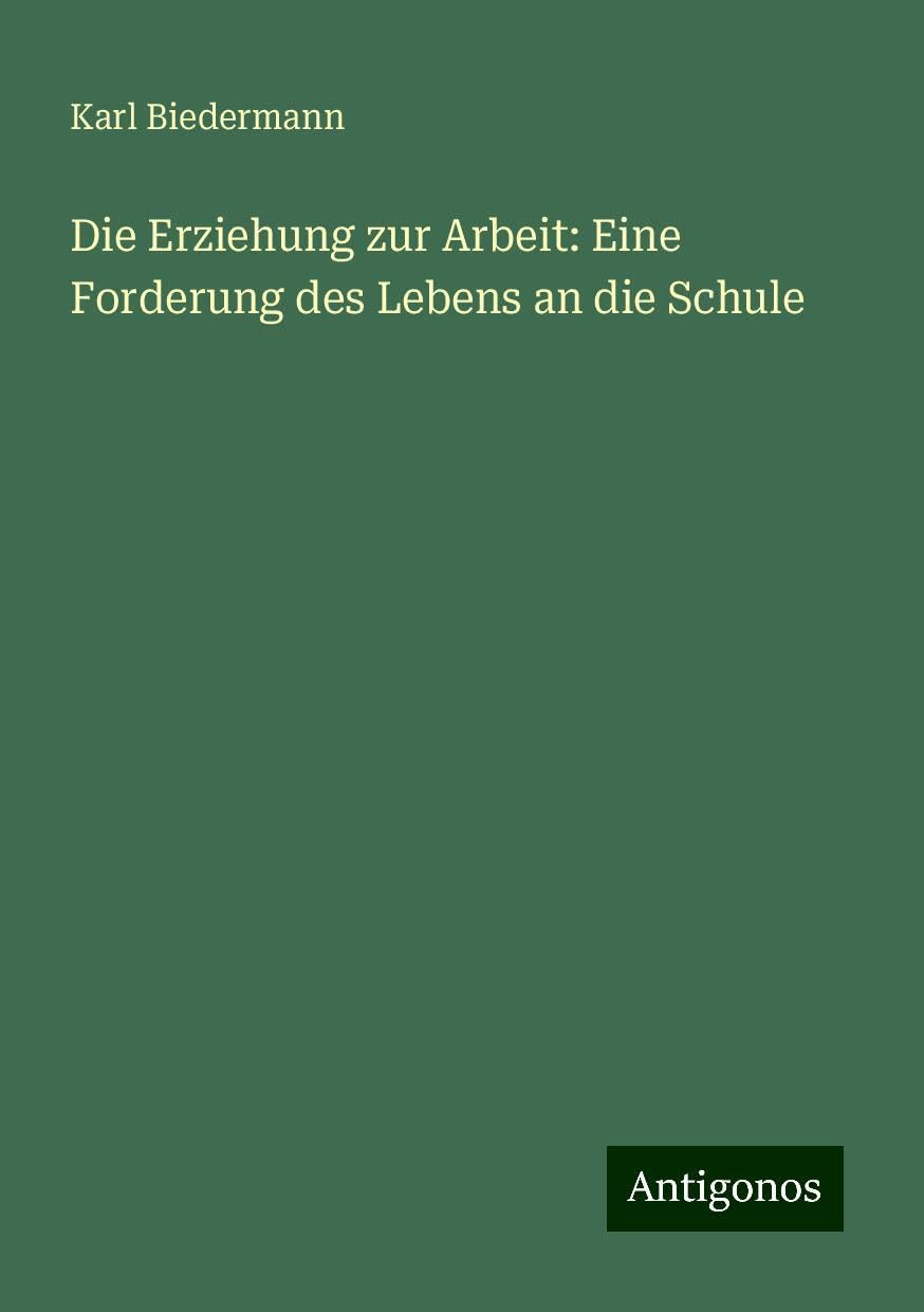 Die Erziehung zur Arbeit: Eine Forderung des Lebens an die Schule