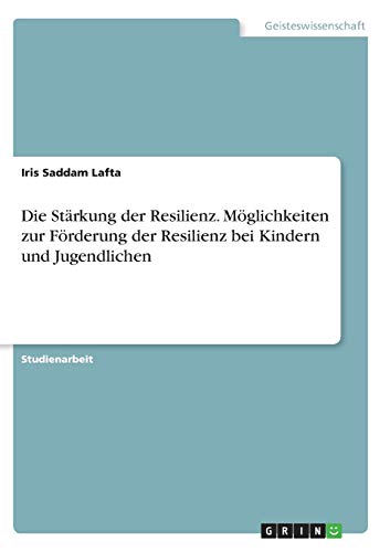 Die Stärkung der Resilienz. Möglichkeiten zur Förderung der Resilienz bei Kindern und Jugendlichen