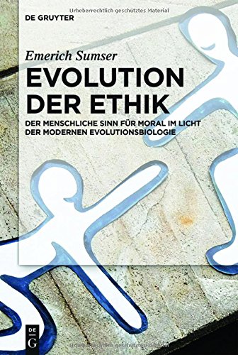 Evolution der Ethik: Der menschliche Sinn für Moral im Licht der modernen Evolutionsbiologie