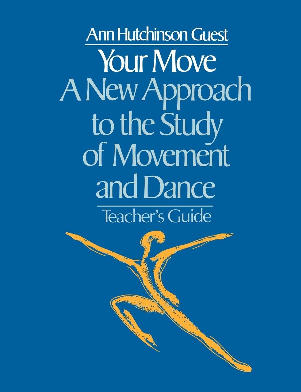Your Move: A New Approach to the Study of Movement and Dance: A New Approach to the Study of Movement and Dance : A Teachers Guide