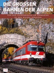 Die großen Bahnen der Alpen: Von den Zauberbergen am Semmering zu den wilden Südalpen