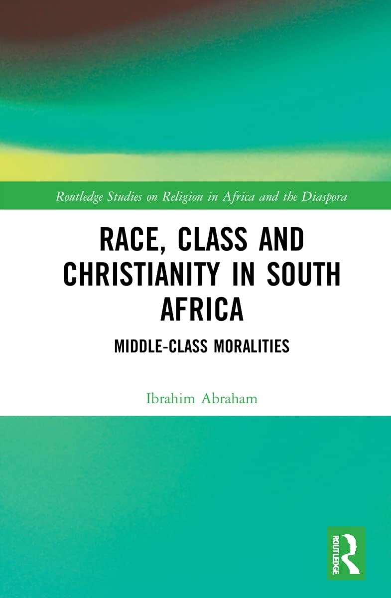 Race, Class and Christianity in South Africa: Middle-Class Moralities (Routledge Studies on Religion in Africa and the Diaspora)