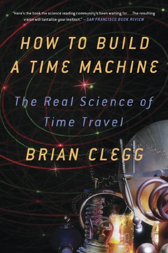 Brian Clegg How To Build A Time Machine, The Real Science Of Time Travel