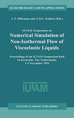 IUTAM Symposium on Numerical Simulation of Non-Isothermal Flow of Viscoelastic Liquids: Proceedings of an IUTAM Symposium held in Kerkrade, The ... Mechanics and Its Applications, 28, Band 28)