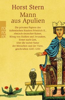 Mann aus Apulien: Die privaten Papiere des italienischen Staufers Friedrich II., römisch-deutscher Kaiser, König von Sizilien und Jerusalem, Erster ... Menschen und der Tiere, geschrieben 1245-1250