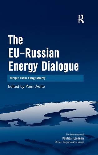 The EU-Russian Energy Dialogue: Europe's Future Energy Security (The International Political Economy of New Regionalisms)
