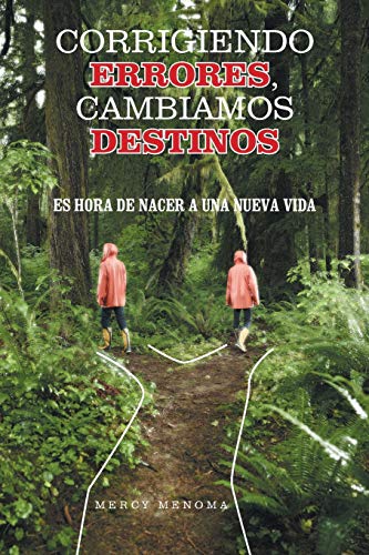Corrigiendo Errores, Cambiamos Destinos: Es Hora De Nacer A Una Nueva Vida