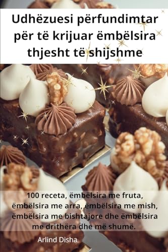 Udhëzuesi përfundimtar për të krijuar ëmbëlsira thjesht të shijshme