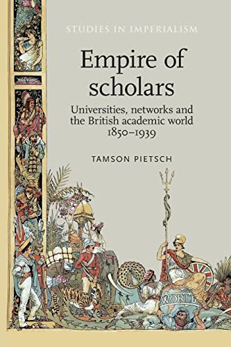 Empire of Scholars: Universities, Networks and the British Academic World, 18501939 (Studies in Imperialism)