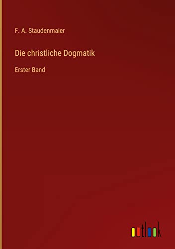 Die christliche Dogmatik: Erster Band