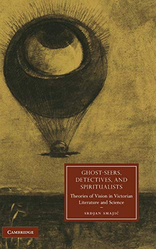 Ghost-Seers, Detectives, and Spiritualists: Theories of Vision in Victorian Literature and Science (Cambridge Studies in Nineteenth-Century Literature and Culture, Band 71)