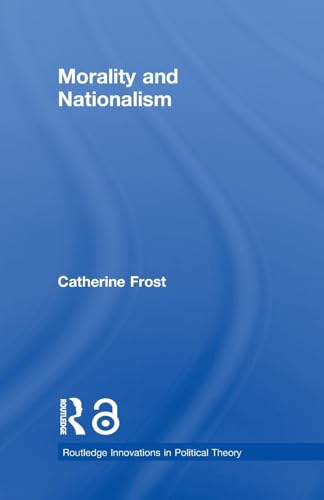 Morality and Nationalism (Routledge Innovations in Political Theory)
