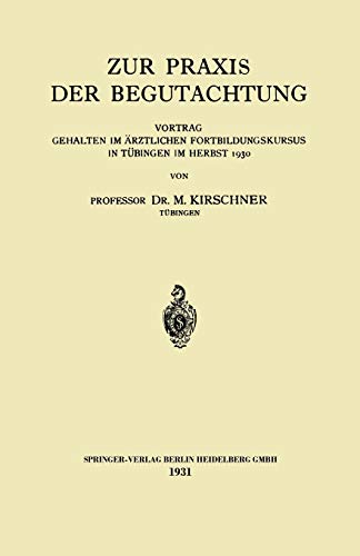 Zur Praxis der Begutachtung: Vortrag Gehalten im Ärztlichen Fortbildungskursus in Tübingen im Herbst 1930
