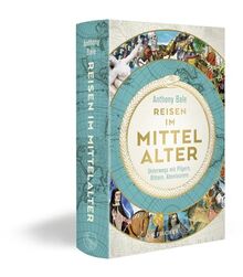 Reisen im Mittelalter: Unterwegs mit Pilgern, Rittern, Abenteurern