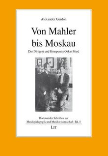 Von Mahler bis Moskau: Der Dirigent und Komponist Oskar Fried