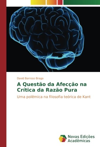 A Questão da Afecção na Crítica da Razão Pura: Uma polêmica na filosofia teórica de Kant