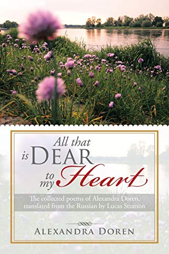 All that is Dear to my Heart: The Collected Poems of Alexandra Doren, Translated from the Russian by Lucas Stratton