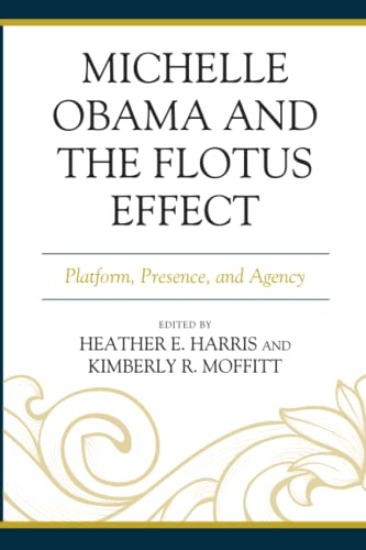 Michelle Obama and the FLOTUS Effect: Platform, Presence, and Agency (Race, Representation, and American Political Institutions)