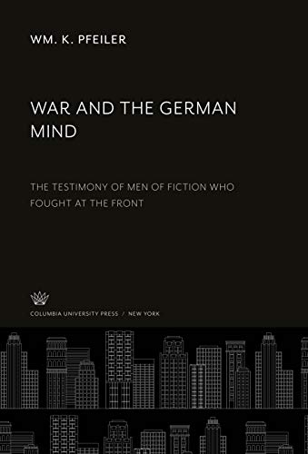War and the German Mind: The Testimony of Men of Fiction Who Fought at the Front