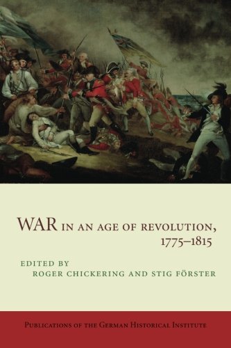 War in an Age of Revolution, 1775-1815 (Publications of the German Historical Institute)