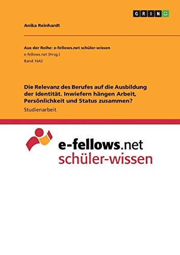 Die Relevanz des Berufes auf die Ausbildung der Identität. Inwiefern hängen Arbeit, Persönlichkeit und Status zusammen?