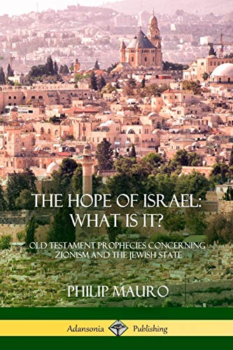 The Hope of Israel; What Is It?: Old Testament Prophecies Concerning Zionism and the Jewish State